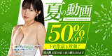 The 8th summer video 50% OFF campaign has started on FANZA!